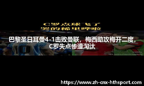 巴黎圣日耳曼4-1击败曼联，梅西助攻梅开二度，C罗失点惨遭淘汰